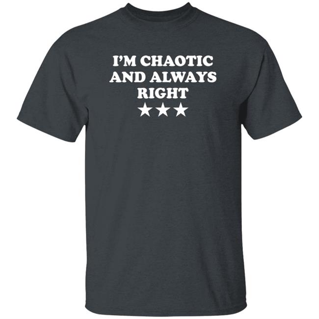 Duc - I'm Chaotic And Always Right T Shirt Saeed Jones