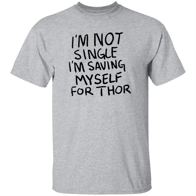 Hang - I'm Not Single I'm Saving Myself For Thor T Shirt #WhatIf