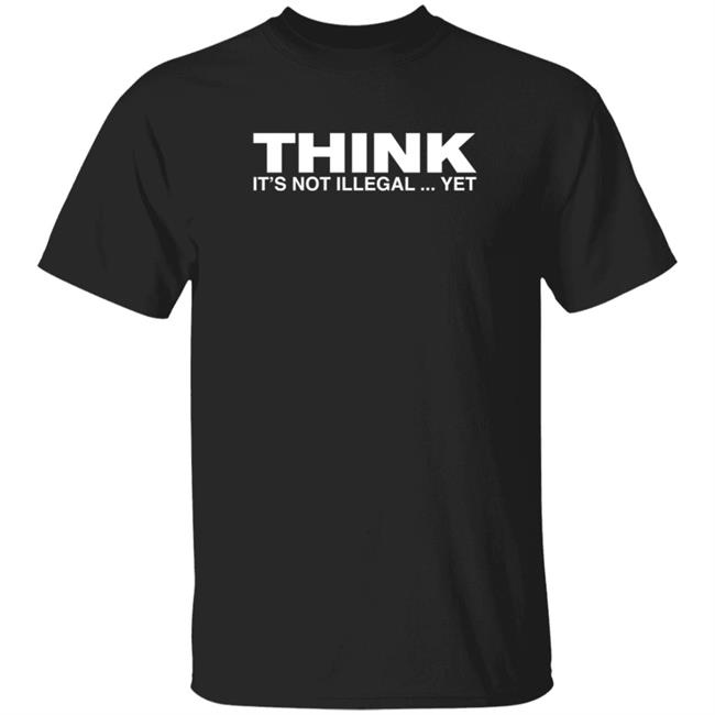 Quang - FeistyK Think It's Not Illegal Yet Shirt