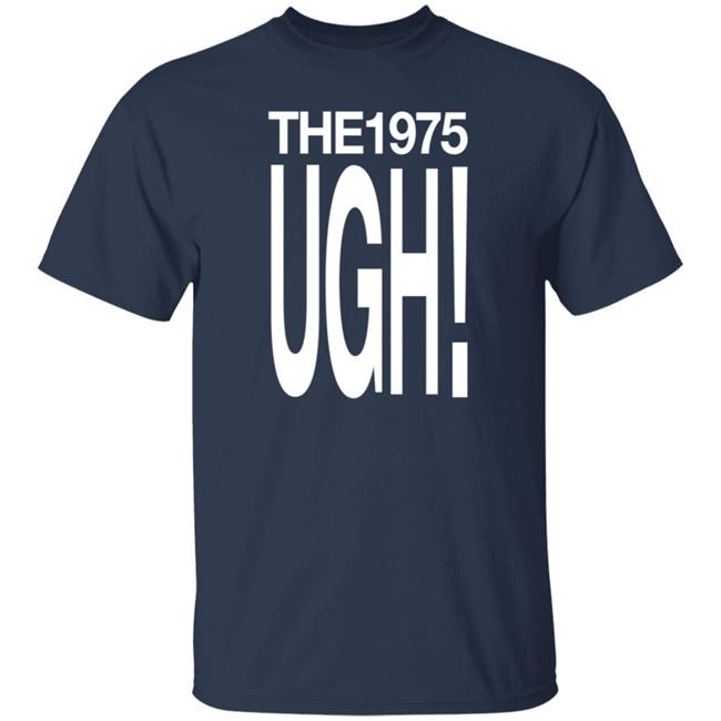 The 975 Merch Ugh Shirt The 975 Merch Ugh Shirt