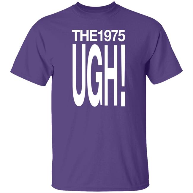 The 975 Merch Ugh Shirt The 975 Merch Ugh Shirt