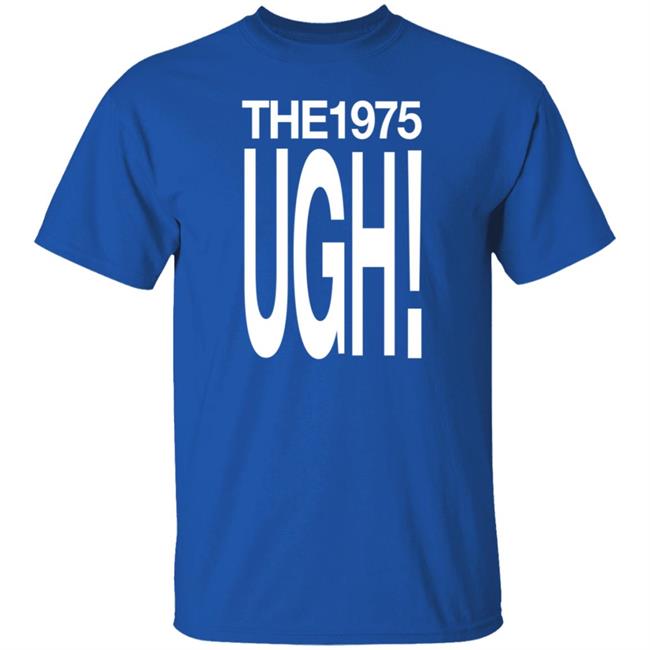 The 975 Merch Ugh Shirt The 975 Merch Ugh Shirt