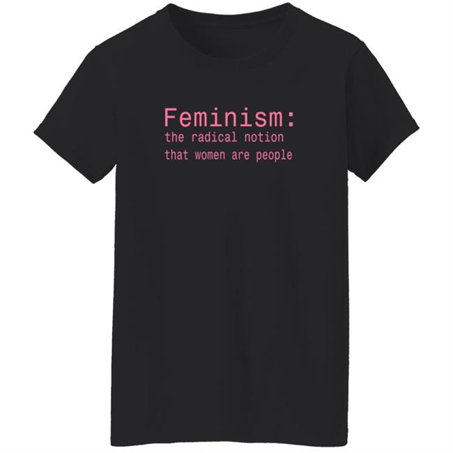 Feminism The Radical Notion That Women Are People T Shirt Brandi Kaplun Feminism The Radical Notion That Women Are People T Shirt Brandi Kaplun