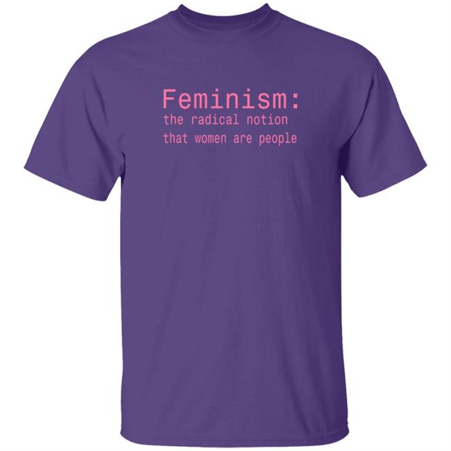Feminism The Radical Notion That Women Are People T Shirt Brandi Kaplun Feminism The Radical Notion That Women Are People T Shirt Brandi Kaplun