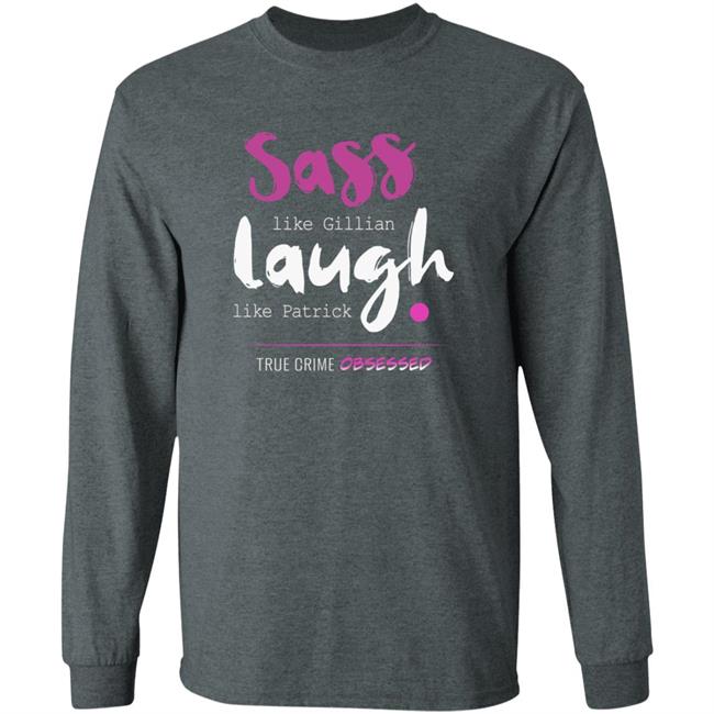 True Crime Obsessed Merch Sass Like Gillian & Laugh Like Patrick Shirt True Crime Obsessed Merch Sass Like Gillian & Laugh Like Patrick Shirt