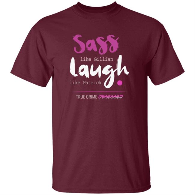 True Crime Obsessed Merch Sass Like Gillian & Laugh Like Patrick Shirt True Crime Obsessed Merch Sass Like Gillian & Laugh Like Patrick Shirt