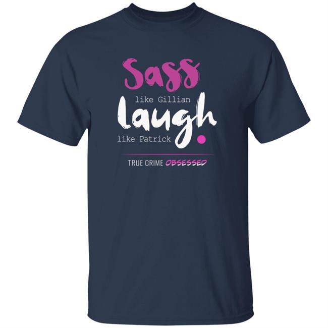 True Crime Obsessed Merch Sass Like Gillian & Laugh Like Patrick Shirt True Crime Obsessed Merch Sass Like Gillian & Laugh Like Patrick Shirt