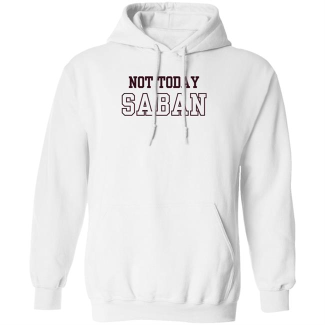 Gig Em Not Today Saban Shirt The Dixie Chicken Gig Em Not Today Saban Shirt The Dixie Chicken