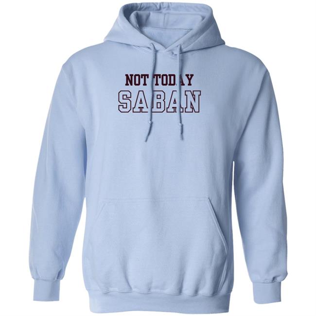 Gig Em Not Today Saban Shirt The Dixie Chicken Gig Em Not Today Saban Shirt The Dixie Chicken