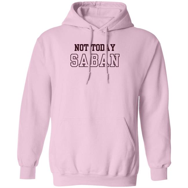 Gig Em Not Today Saban Shirt The Dixie Chicken Gig Em Not Today Saban Shirt The Dixie Chicken