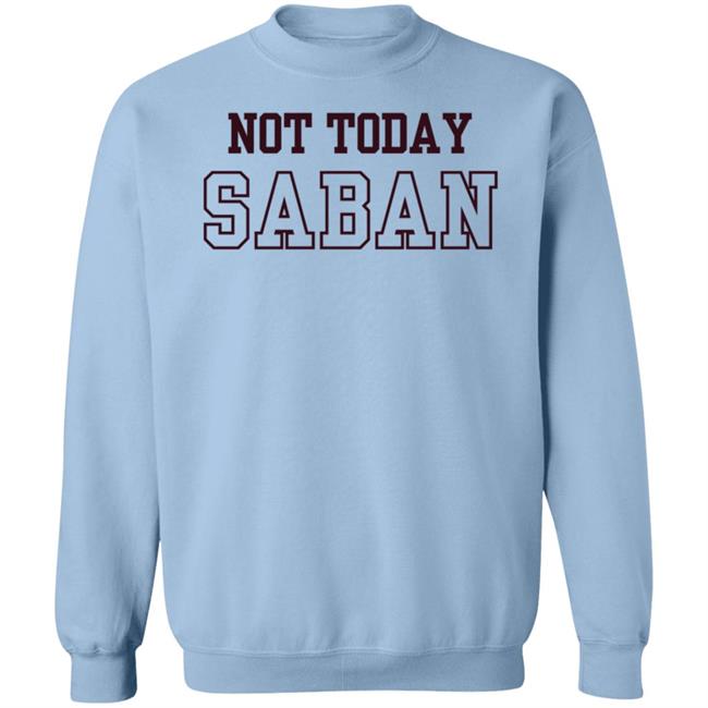 Gig Em Not Today Saban Shirt The Dixie Chicken Gig Em Not Today Saban Shirt The Dixie Chicken