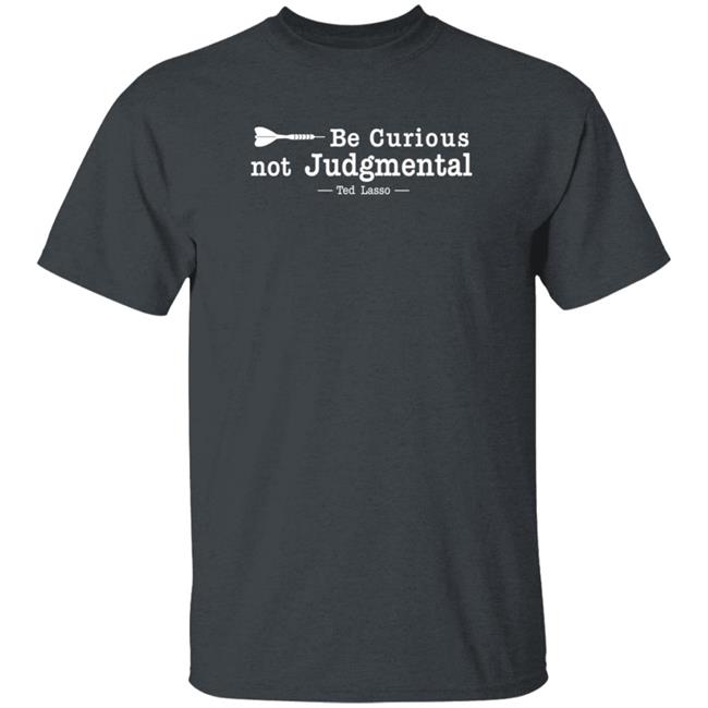 Be Curious Not Judgmental Ted Lasso Shirt Kristin Mountain