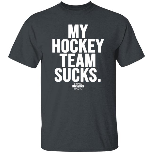 My Hockey Team Sucks T Shirt Bring Hockey Back Jessha6s Jessica My Hockey Team Sucks T Shirt Bring Hockey Back Jessha6s Jessica