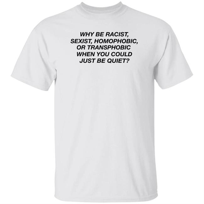 Frank Ocean Why Be Racist Sexist Homophobic Or Transphobic When You Could Just Be Quiet Shirt Pop Crave