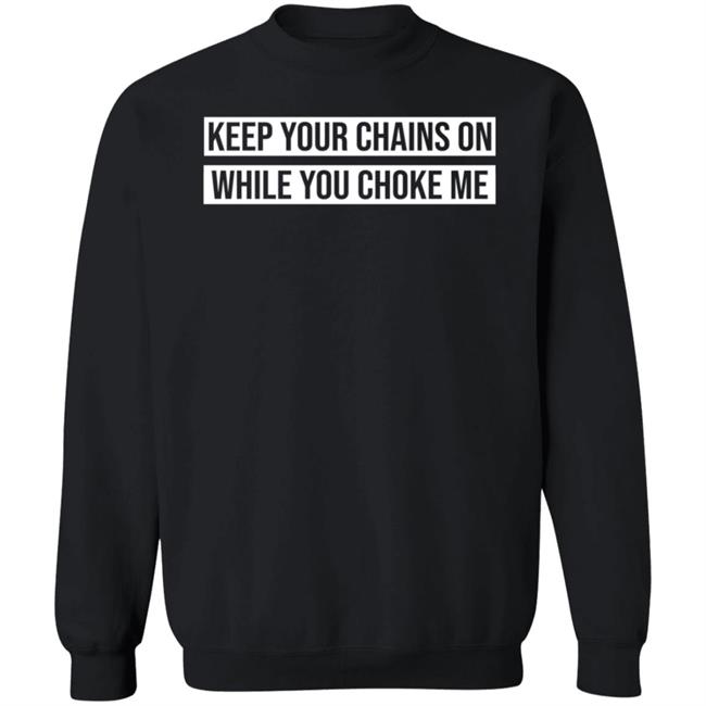 Russ Merch Keep Your Chains On While You Choke Me Sweatshirt Russdie Mon