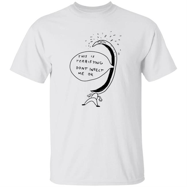Jonni Phillips Merch Terrified Of Being Infected Shirt This Is Terrifying Dont Infect Me Ok T Shirts