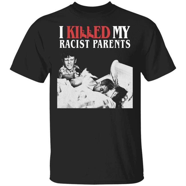 Sos Mula’s Merch I Killed My Racist Parents T Shirt