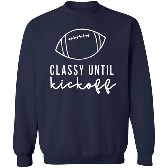 Txwhodatchic Classy Until Kickoff Shirt Txwhodatchic Classy Until Kickoff Shirt