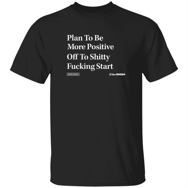 Plan To Be More Positive Headline T Shirt The Onion Store