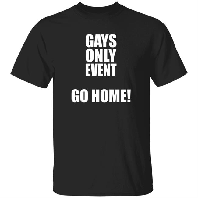 Gays Only Event Go Home T Shirt Kevin Abstract