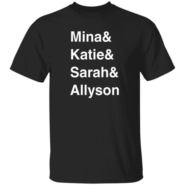Sarah Spain Mina & Katie & Sarah & Allyson Shirt