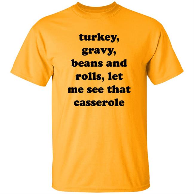 Happy Thanksgiving Day Cooking Becky Zalesnik Turkey Gravy Beans And Rolls Let Me See That Casserole Shirt