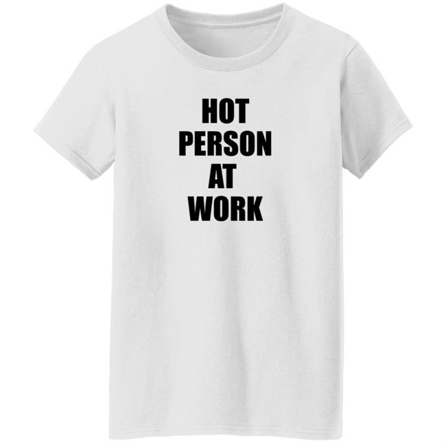 Hot Person At Work Shirt Hot Person At Work Shirt