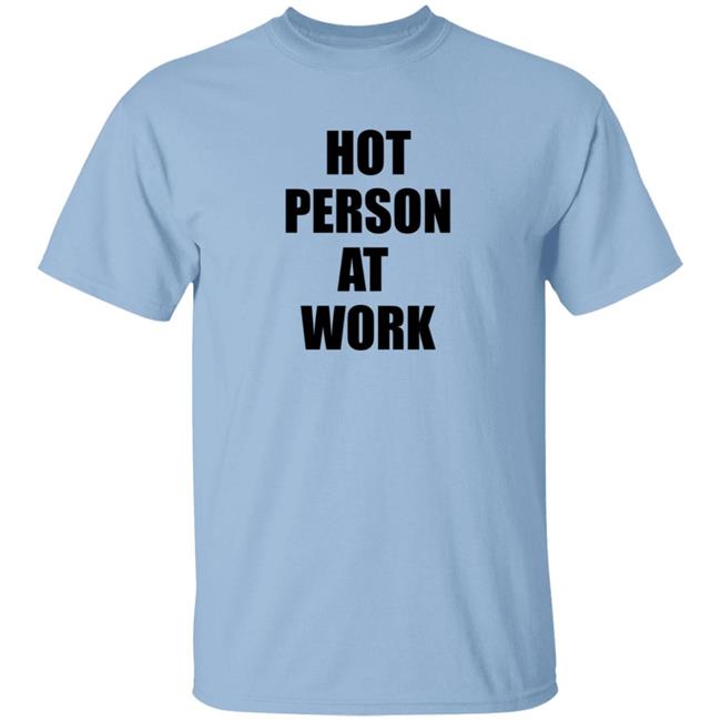 Hot Person At Work Shirt Hot Person At Work Shirt