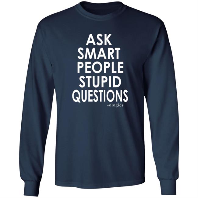 Ologies Merch Ask Smart People Stupid Questions Shirt Ologies Merch Ask Smart People Stupid Questions Shirt
