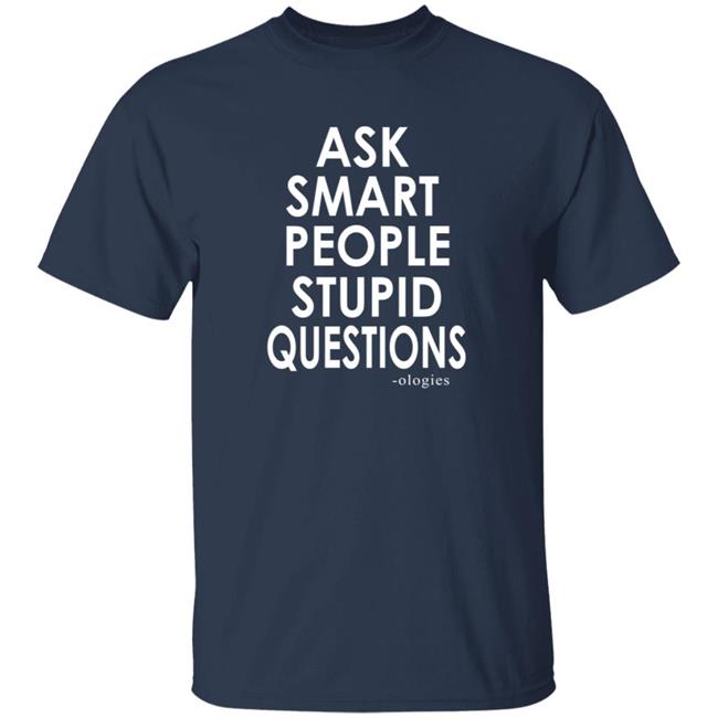Ologies Merch Ask Smart People Stupid Questions Shirt Ologies Merch Ask Smart People Stupid Questions Shirt