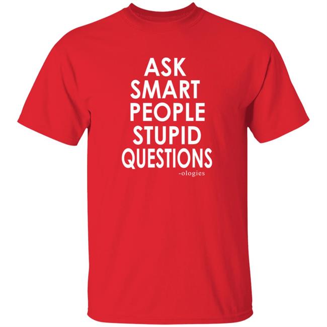 Ologies Merch Ask Smart People Stupid Questions Shirt Ologies Merch Ask Smart People Stupid Questions Shirt