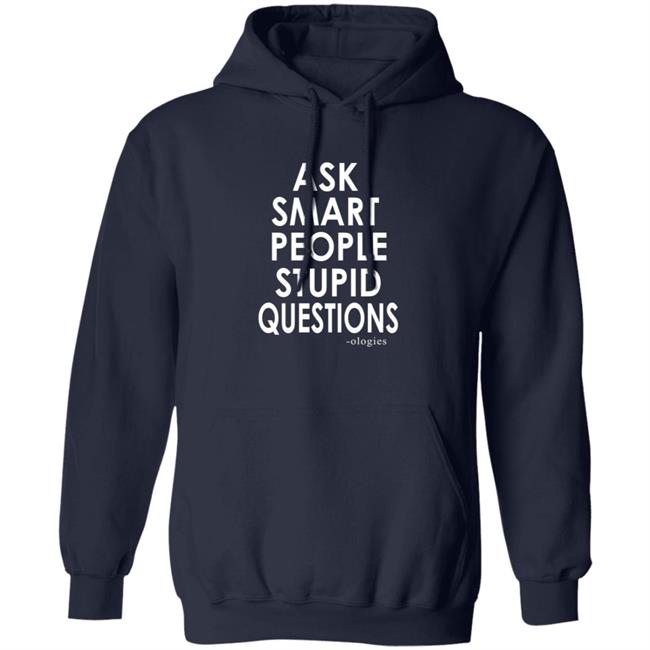 Ologies Merch Ask Smart People Stupid Questions Shirt Ologies Merch Ask Smart People Stupid Questions Shirt
