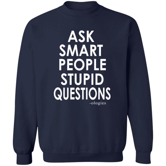 Ologies Merch Ask Smart People Stupid Questions Shirt Ologies Merch Ask Smart People Stupid Questions Shirt
