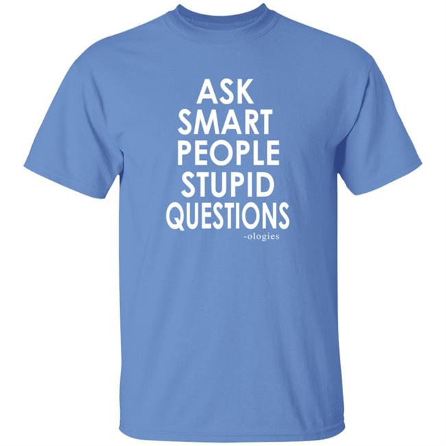 Ologies Merch Ask Smart People Stupid Questions Shirt Ologies Merch Ask Smart People Stupid Questions Shirt