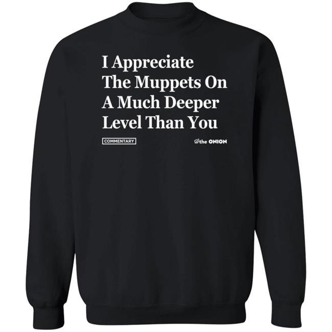 The Onion Store I Appreciate The Muppets On A Much Deeper Level Than You Hoodie Sweatshirt