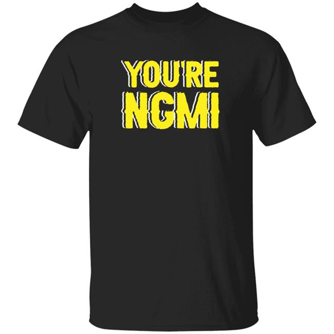 Nft Shirts You're Ngmi T Shirt