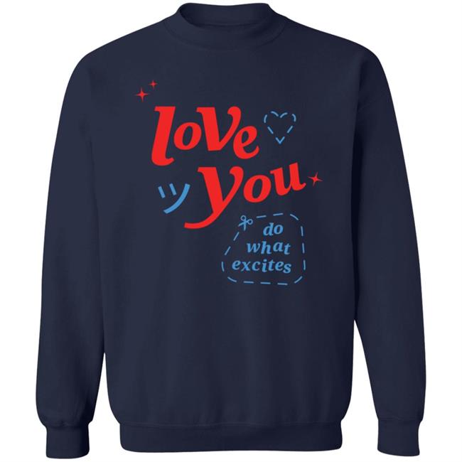 Do What Excites Merch Love You Crewneck Sweatshirt