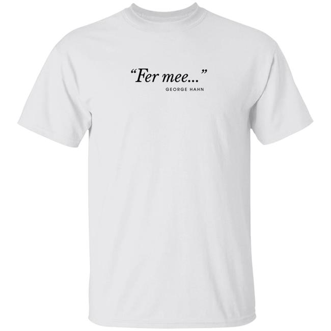 Fer Mee George Hahn Shirt