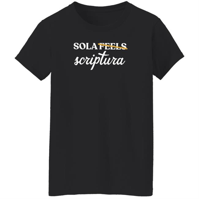 Sola Gratia Sola Scriptura Not Sola Feels Crewneck Sweatshirt Sola Gratia Sola Scriptura Not Sola Feels Crewneck Sweatshirt