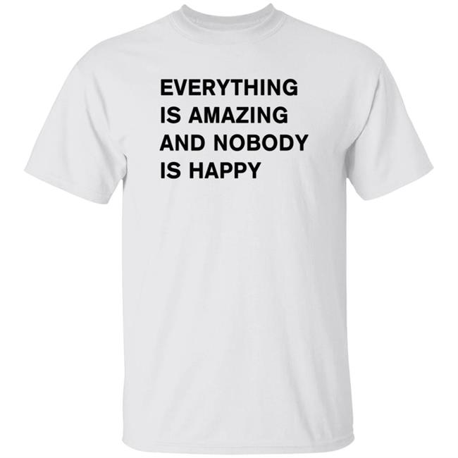 Everything Is Amazing And Nobody Is Happy Shirt Archillect