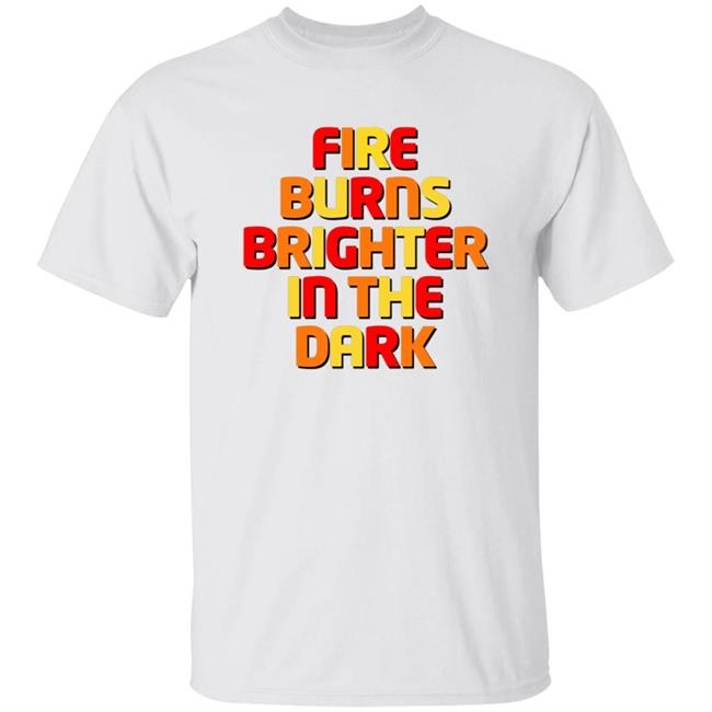 Embernap Fire Burns Brighter In The Dark Shirt