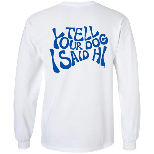 We Rate Dogs Merch Tell Your Dog I Said Hi Sweatshirt Hoodie Weratedogs Cynderella Chihuahua Mom Deltacinderella We Rate Dogs Merch Tell Your Dog I Said Hi Sweatshirt Hoodie Weratedogs Cynderella Chihuahua Mom Deltacinderella