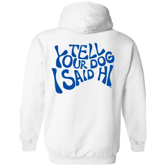 We Rate Dogs Merch Tell Your Dog I Said Hi Sweatshirt Hoodie Weratedogs Cynderella Chihuahua Mom Deltacinderella We Rate Dogs Merch Tell Your Dog I Said Hi Sweatshirt Hoodie Weratedogs Cynderella Chihuahua Mom Deltacinderella