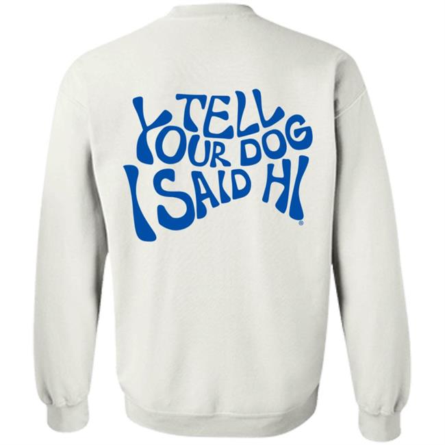 We Rate Dogs Merch Tell Your Dog I Said Hi Sweatshirt Hoodie Weratedogs Cynderella Chihuahua Mom Deltacinderella We Rate Dogs Merch Tell Your Dog I Said Hi Sweatshirt Hoodie Weratedogs Cynderella Chihuahua Mom Deltacinderella