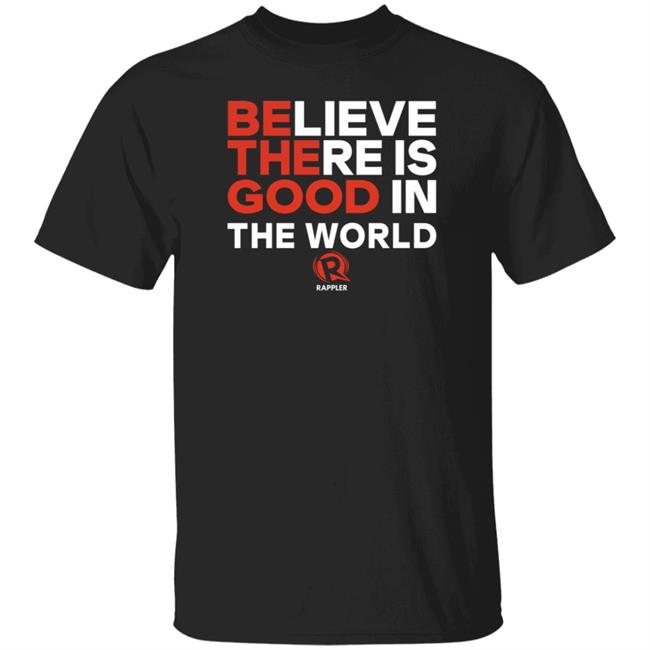 Rappler Be The Good Believe There Is Good In The World Black Shirt