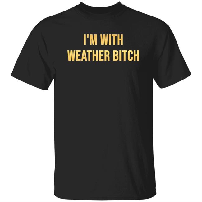 I'm With Weather Bitch Shirt Megyn Kelly