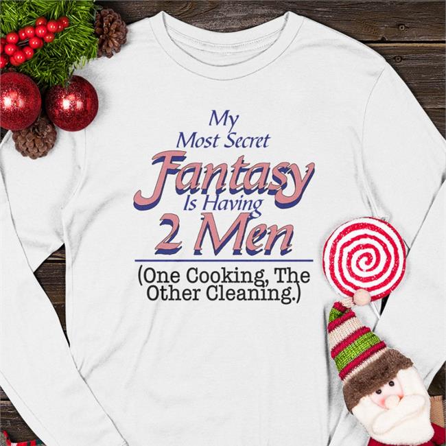 Shirts That Go Hard My Most Secret Fantasy Is Having 2 Men One Cooking The Other Cleaning Baseball Sleeve Tee