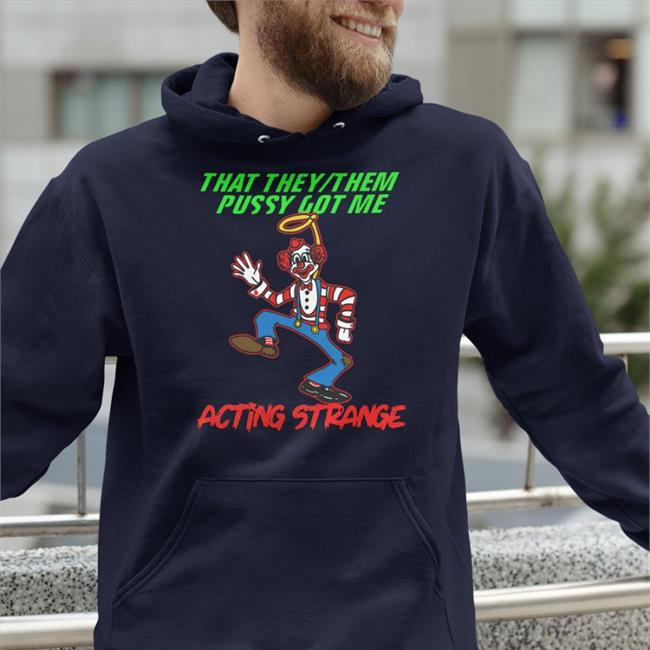 That They Them Pussy Got Me Acting Strange Hoodie Thegoodshirts Merch Shirts That Go Hard That They Them Pussy Got Me Acting Strange Shirt