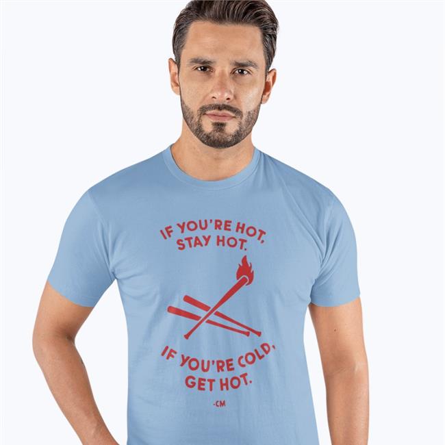 Charlie Manuel If You're Hot Stay Hot If You're Cold Get Hot Tee Shirt