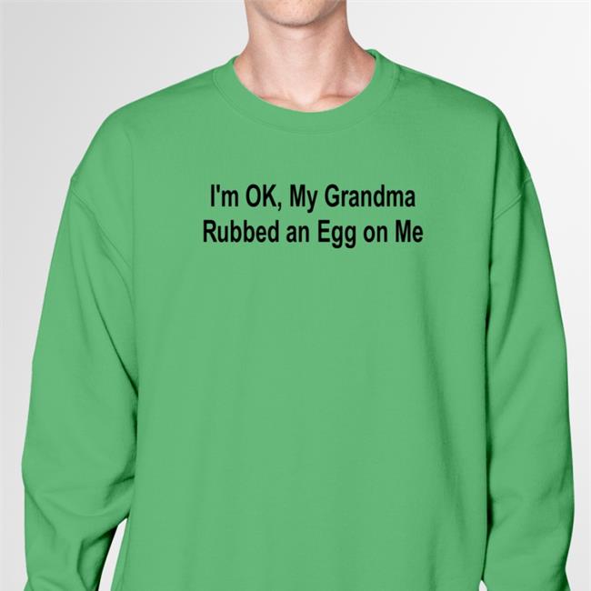Strangethrift I'm Ok, My Grandma Rubbed An Egg On Me Shirt Weird Thrift Store Shirts